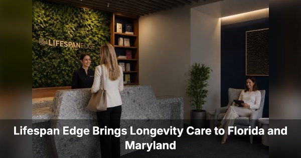 Lifespan Edge Brings Longevity Care to Florida and Maryland